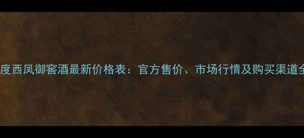 图片 52度西凤御窖酒最新价格表：官方售价、市场行情及购买渠道全2
