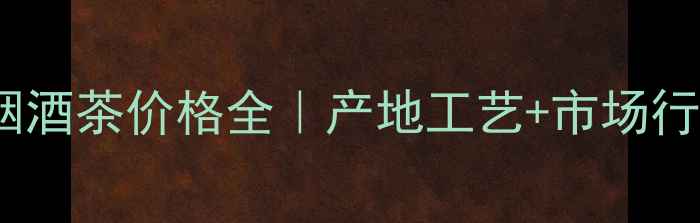 图片 ✨祁连传奇蛇龙珠烟酒茶价格全｜产地工艺+市场行情+高性价比推荐🌟