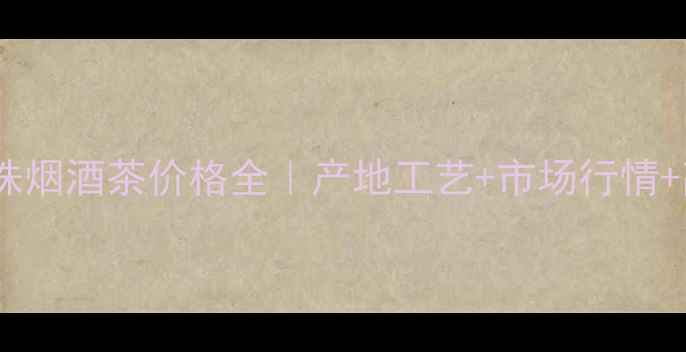 图片 ✨祁连传奇蛇龙珠烟酒茶价格全｜产地工艺+市场行情+高性价比推荐🌟2