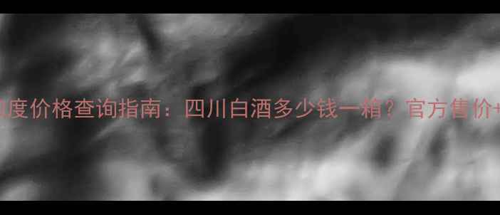 图片 古绵纯酒52度价格查询指南：四川白酒多少钱一箱？官方售价+购买攻略1
