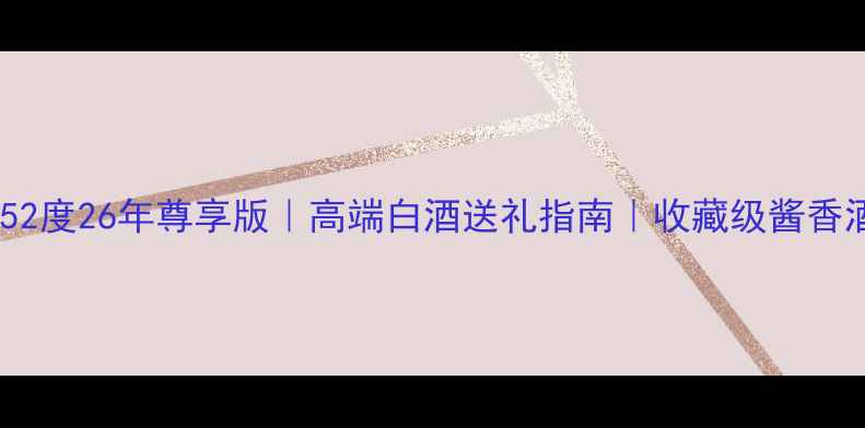 图片 皇台酒52度26年尊享版｜高端白酒送礼指南｜收藏级酱香酒测评2