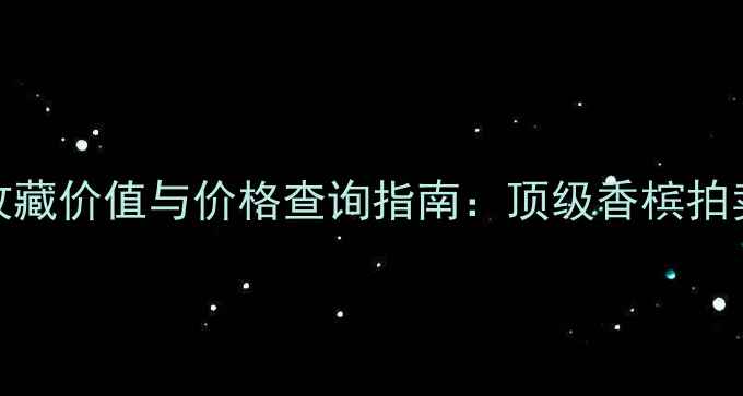 图片 皇家礼炮烟酒茶收藏价值与价格查询指南：顶级香槟拍卖纪录及市场趋势