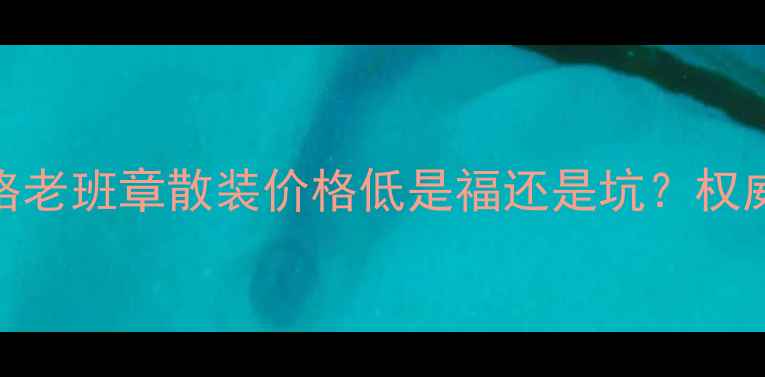 图片 老班章散装茶价格老班章散装价格低是福还是坑？权威解读+选购指南2