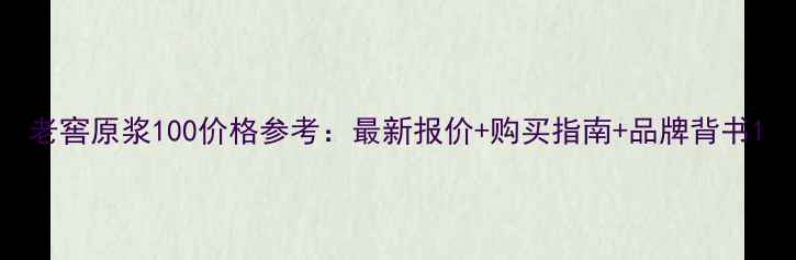 图片 老窖原浆100价格参考：最新报价+购买指南+品牌背书1