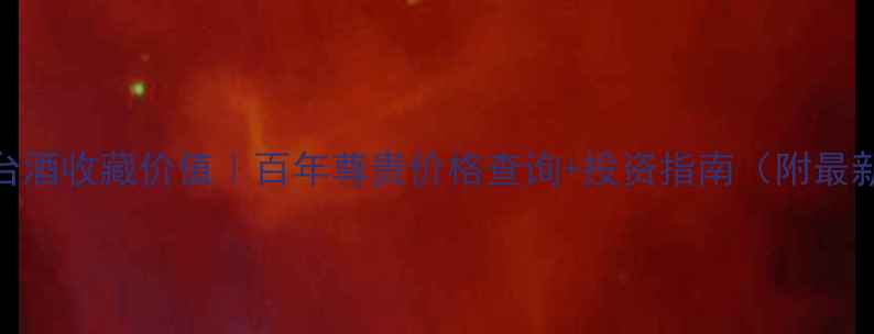 图片 贵州茅台酒收藏价值｜百年尊贵价格查询+投资指南（附最新报价）