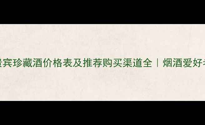 图片 🔥52度贵宾珍藏酒价格表及推荐购买渠道全｜烟酒爱好者必看！