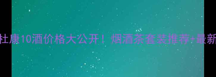图片 🔥国花杜康10酒价格大公开！烟酒茶套装推荐+最新报价💰