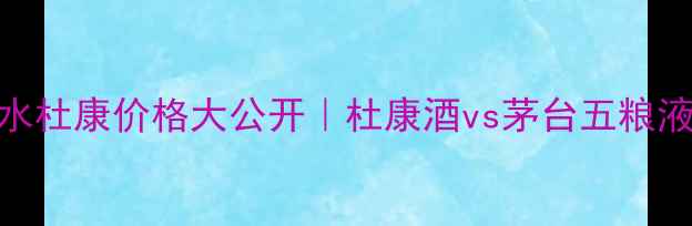 图片 🔥大秦帝国同款酒！白水杜康价格大公开｜杜康酒vs茅台五粮液怎么选？附购买攻略🛒